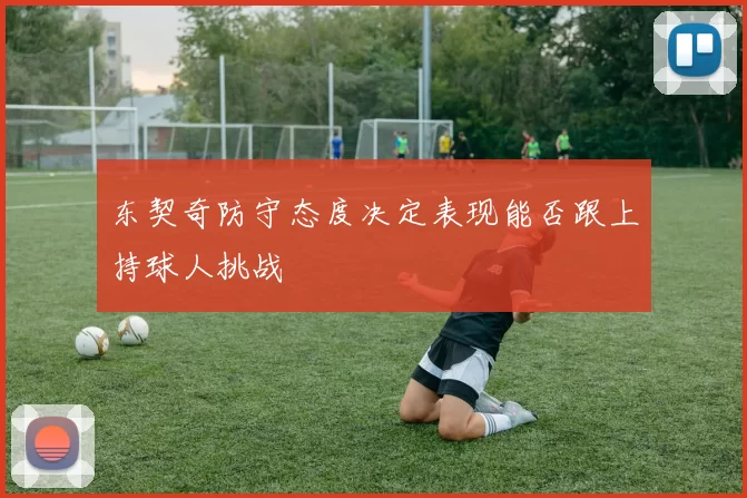 东契奇防守态度决定表现能否跟上持球人挑战